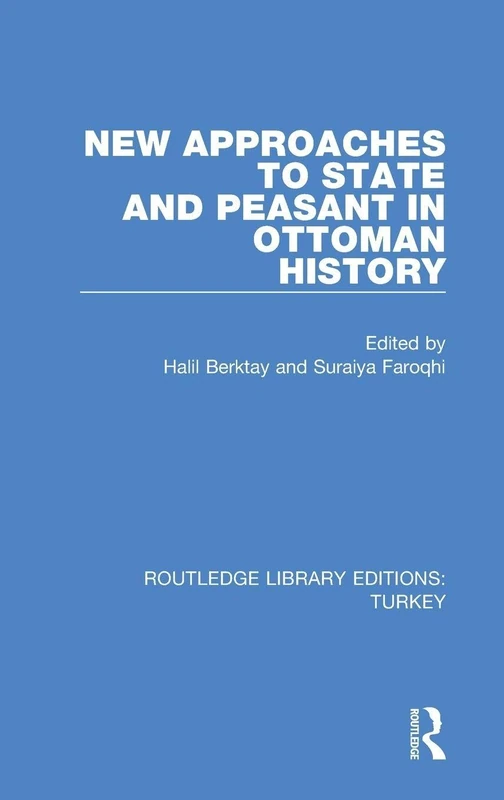 New Approaches to State and Peasant in Ottoman History: 4 (Routledge Library Editions: Turkey)