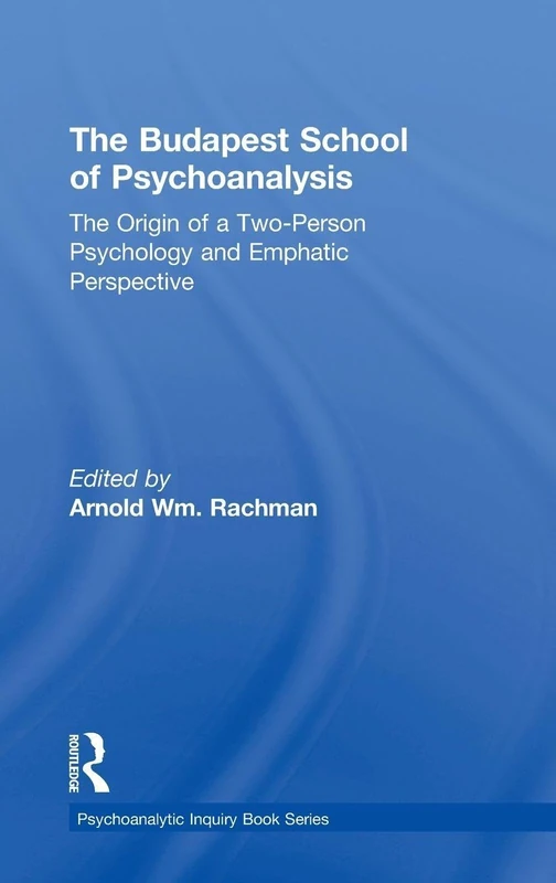 The Budapest School of Psychoanalysis: The Origin of a Two-Person Psychology and Emphatic Perspective (Psychoanalytic Inquiry Book Series)