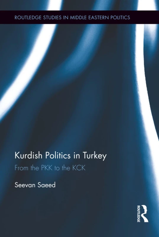 Kurdish Politics in Turkey: From the PKK to the KCK (Routledge Studies in Middle Eastern Politics)