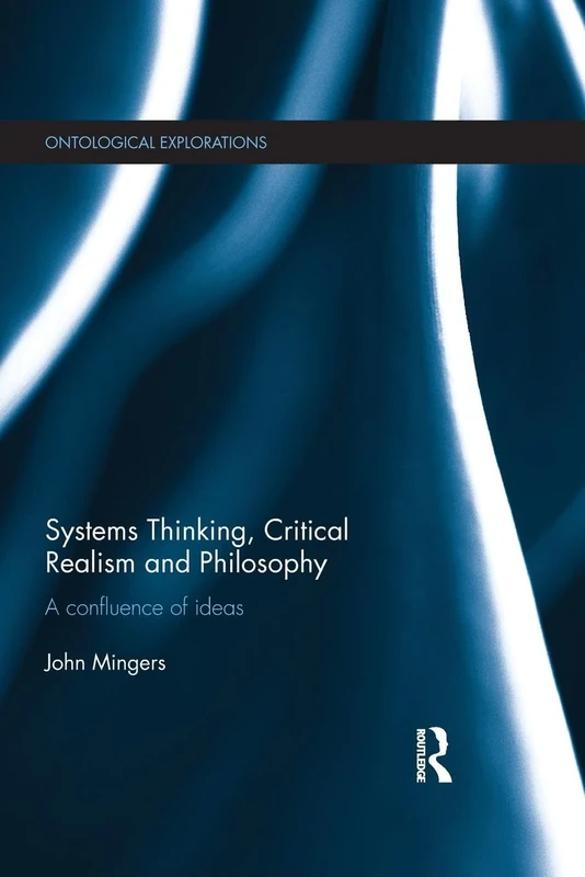 Systems Thinking, Critical Realism and Philosophy: A Confluence of Ideas (Ontological Explorations Routledge Critical Realism)