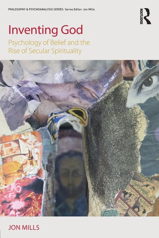 Inventing God: Psychology of Belief and the Rise of Secular Spirituality (Philosophy and Psychoanalysis)