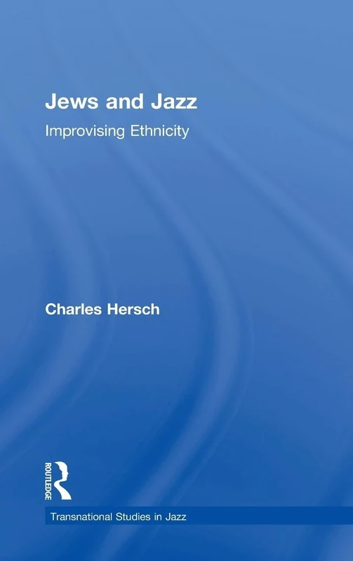 Jews and Jazz: Improvising Ethnicity (Transnational Studies in Jazz)