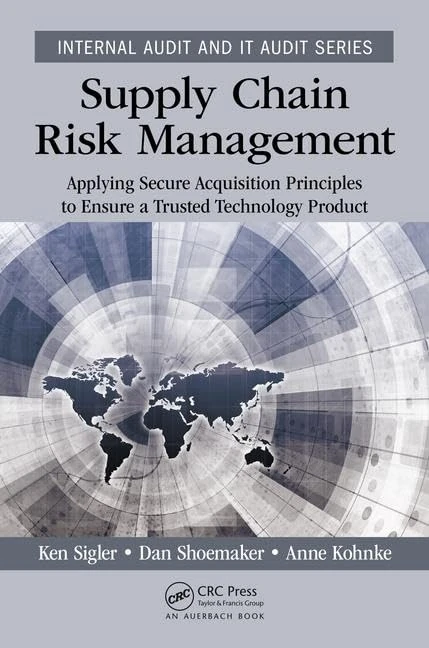 Supply Chain Risk Management: Applying Secure Acquisition Principles to Ensure a Trusted Technology Product (Security, Audit and Leadership Series)
