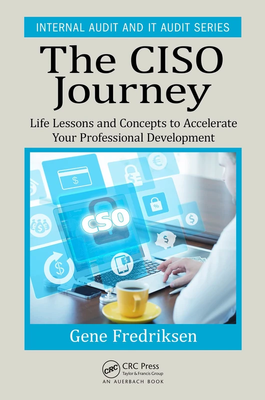 The CISO Journey: Life Lessons and Concepts to Accelerate Your Professional Development (Security, Audit and Leadership Series)