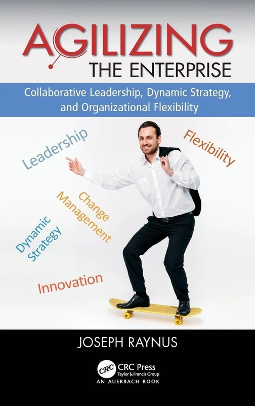 Agilizing the Enterprise: Collaborative Leadership, Dynamic Strategy, and Organizational Flexibility