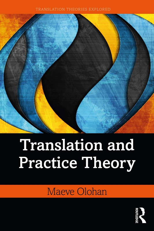 Translation and Practice Theory (Translation Theories Explored)