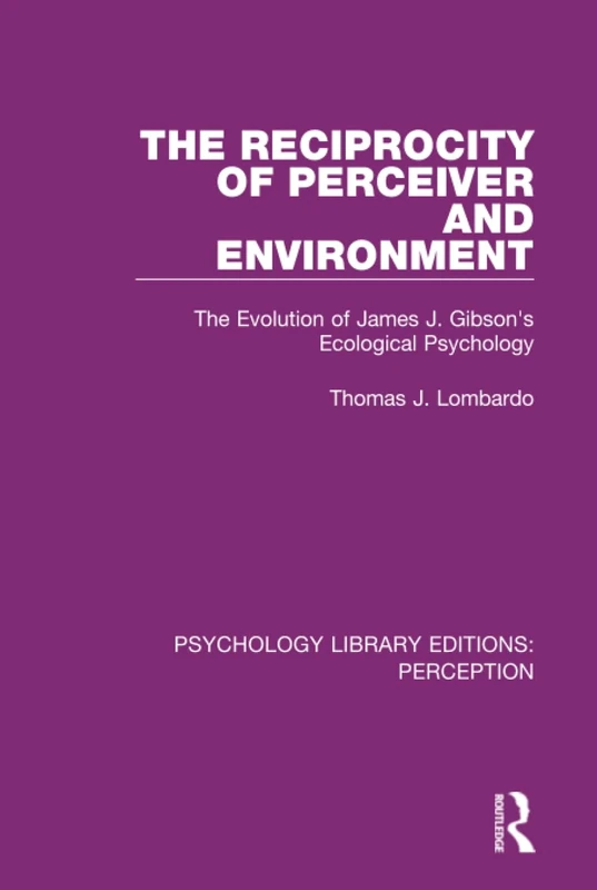 The Reciprocity of Perceiver and Environment: The Evolution of James J. Gibson's Ecological Psychology: 18 (Psychology Library Editions: Perception)