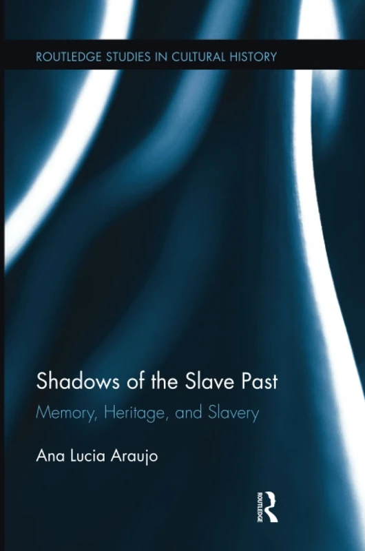 Shadows of the Slave Past: Memory, Heritage, and Slavery (Routledge Studies in Cultural History)
