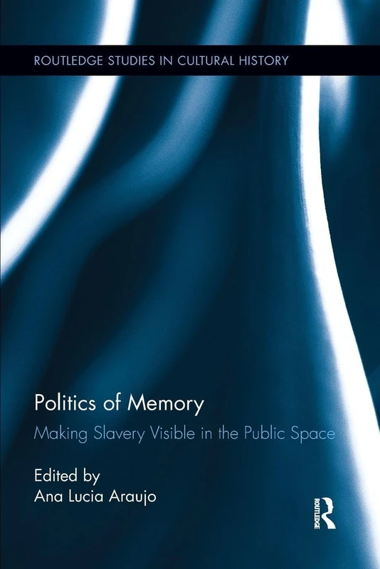 Politics of Memory: Making Slavery Visible in the Public Space (Routledge Studies in Cultural History)