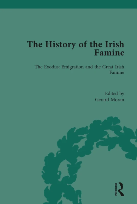 The History of the Irish Famine: The Exodus: Emigration and the Great Irish Famine: 4 (Routledge Historical Resources)