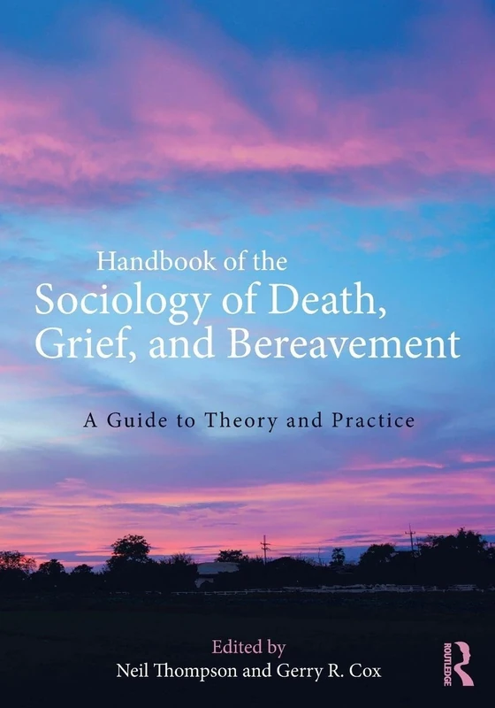 Handbook of the Sociology of Death, Grief, and Bereavement: A Guide to Theory and Practice