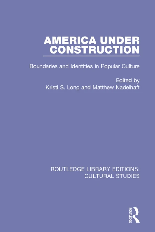 America Under Construction: Boundaries and Identities in Popular Culture (Routledge Library Editions: Cultural Studies)