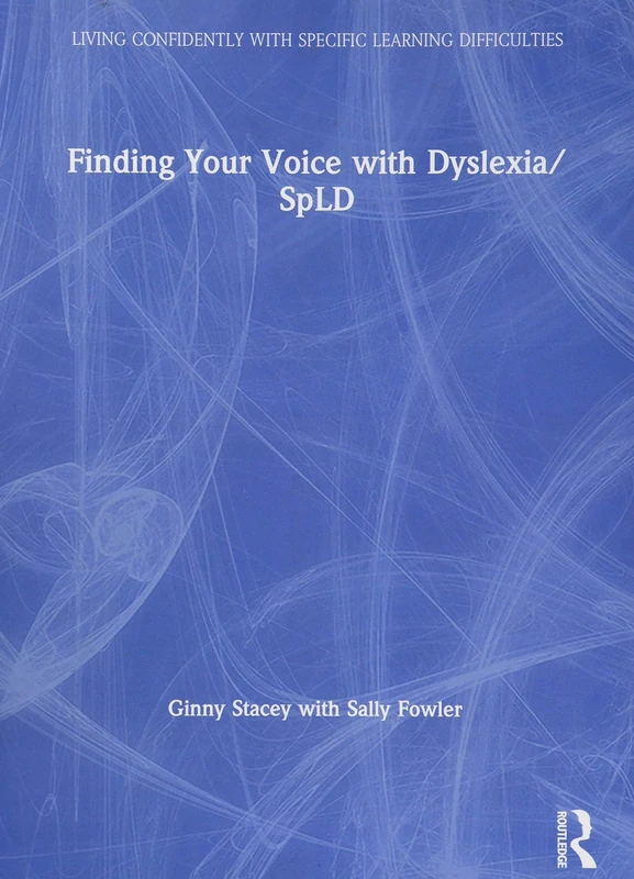 Finding Your Voice with Dyslexia/SpLD: Living Confidently With Spld