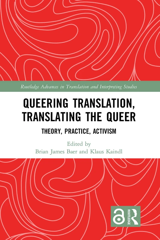 Queering Translation, Translating the Queer: Theory, Practice, Activism (Routledge Advances in Translation and Interpreting Studies)
