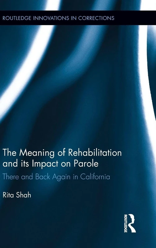 The Meaning of Rehabilitation and its Impact on Parole: There and Back Again in California (Innovations in Corrections)