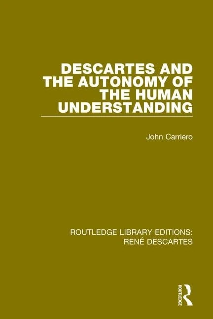 Routledge Descartes and the Autonomy of the Human Understanding