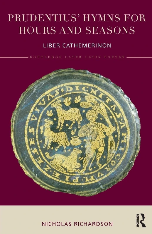 Prudentius' Hymns for Hours and Seasons: Liber Cathemerinon (Routledge Later Latin Poetry)