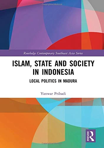 Islam, State and Society in Indonesia: Local Politics in Madura (Routledge Contemporary Southeast Asia Series)