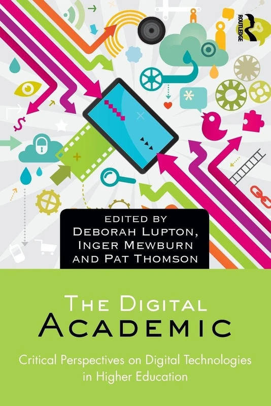 The Digital Academic: Critical Perspectives on Digital Technologies in Higher Education
