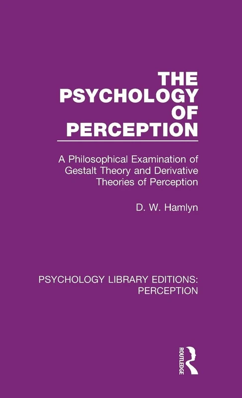 The Psychology of Perception: A Philosophical Examination of Gestalt Theory and Derivative Theories of Perception: 13 (Psychology Library Editions: Perception)