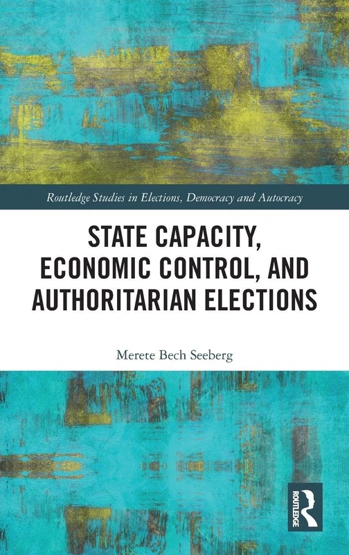 Routledge State Capacity, Economic Control, and Authoritarian Elections