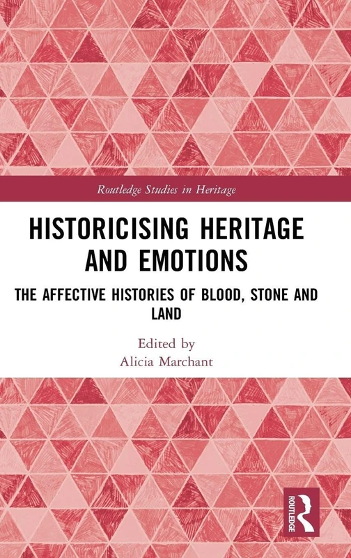 Historicising Heritage and Emotions: The Affective Histories of Blood, Stone and Land (Routledge Studies in Heritage)
