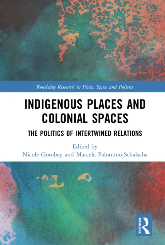 Indigenous Places and Colonial Spaces: The Politics of Intertwined Relations (Routledge Research in Place, Space and Politics)
