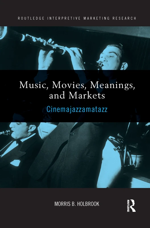 Music, Movies, Meanings, and Markets: Cinemajazzamatazz (Routledge Interpretive Marketing Research)