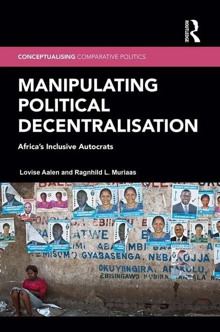 Manipulating Political Decentralisation: Africa's Inclusive Autocrats (Conceptualising Comparative Politics)