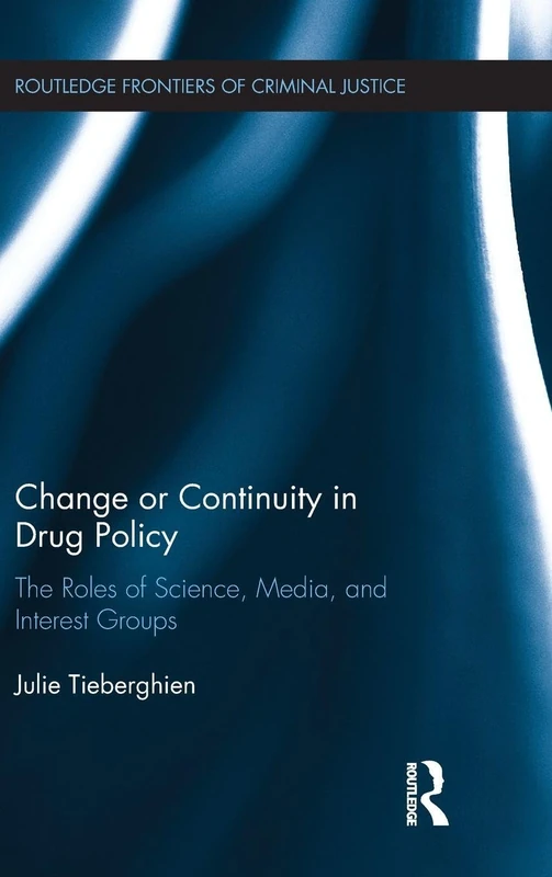 Change or Continuity in Drug Policy: The Roles of Science, Media, and Interest Groups (Routledge Frontiers of Criminal Justice)