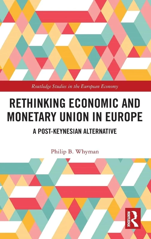 Rethinking Economic and Monetary Union in Europe: A Post-Keynesian Alternative (Routledge Studies in the European Economy)