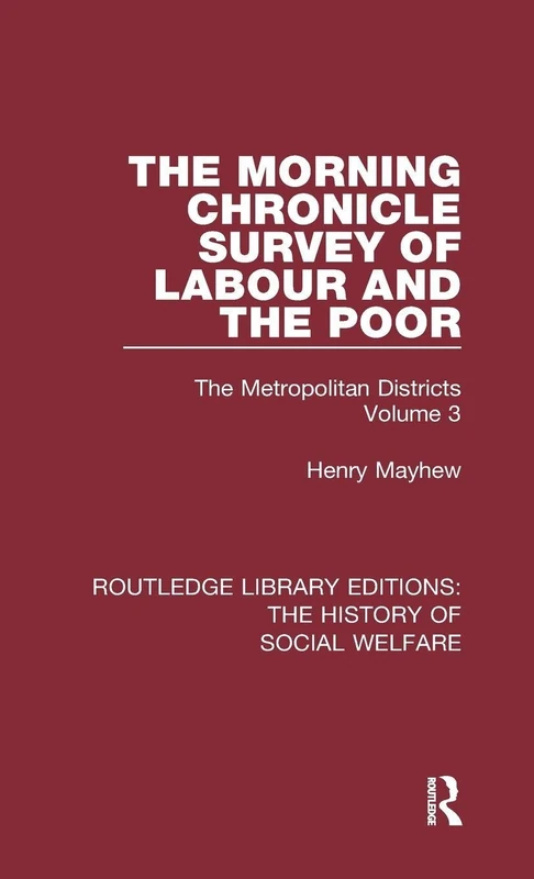 The Morning Chronicle Survey of Labour and the Poor: The Metropolitan Districts Volume 3 (Routledge Library Editions: The History of Social Welfare)