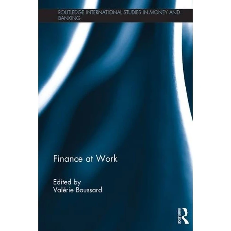 Finance at Work (Routledge International Studies in Money and Banking)