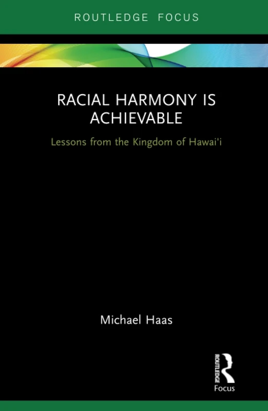 Racial Harmony Is Achievable: Lessons from the Kingdom of Hawai'i (Routledge Focus)