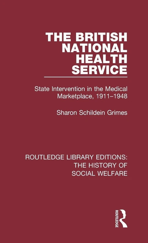 The British National Health Service: State Intervention in the Medical Marketplace, 1911-1948 (Routledge Library Editions: The History of Social Welfare)