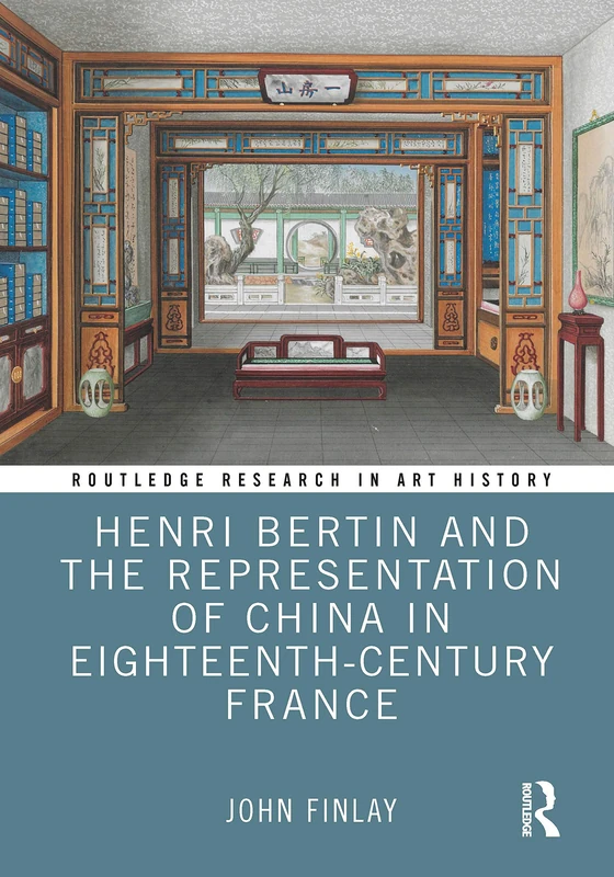 Henri Bertin and the Representation of China in Eighteenth-Century France (Routledge Research in Art History)