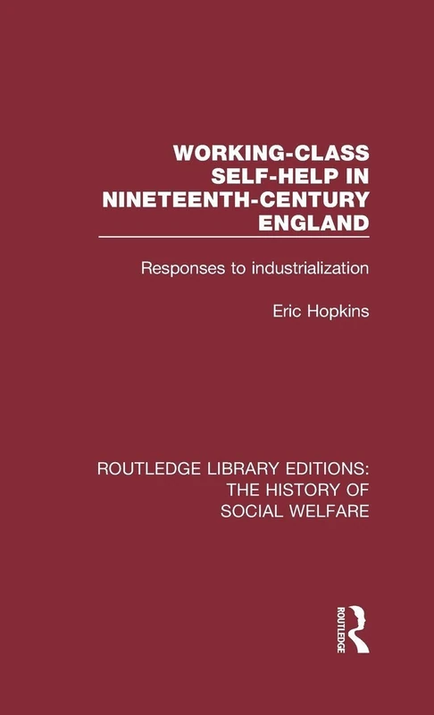 Working-Class Self-Help in Nineteenth-Century England: Responses to industrialization (Routledge Library Editions: The History of Social Welfare)