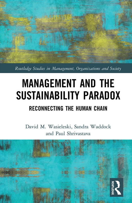 Management and the Sustainability Paradox: Reconnecting the Human Chain (Routledge Studies in Management, Organizations and Society)