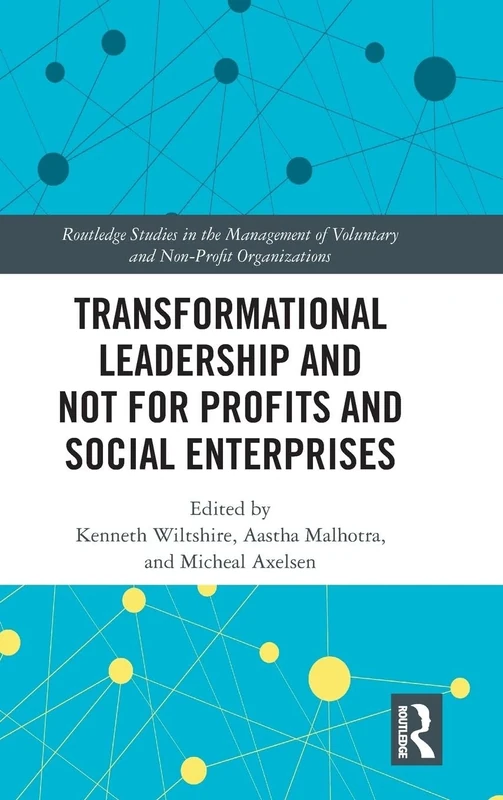 Transformational Leadership and Not for Profits and Social Enterprises (Routledge Studies in the Management of Voluntary and Non-Profit Organizations)