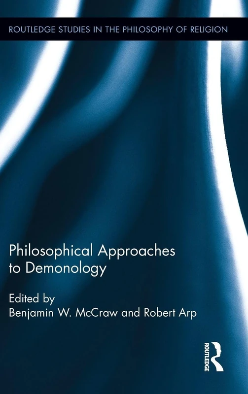 Philosophical Approaches to Demonology (Routledge Studies in the Philosophy of Religion)