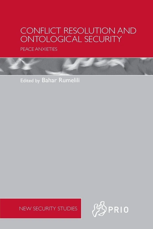 Conflict Resolution and Ontological Security: Peace Anxieties (PRIO New Security Studies)