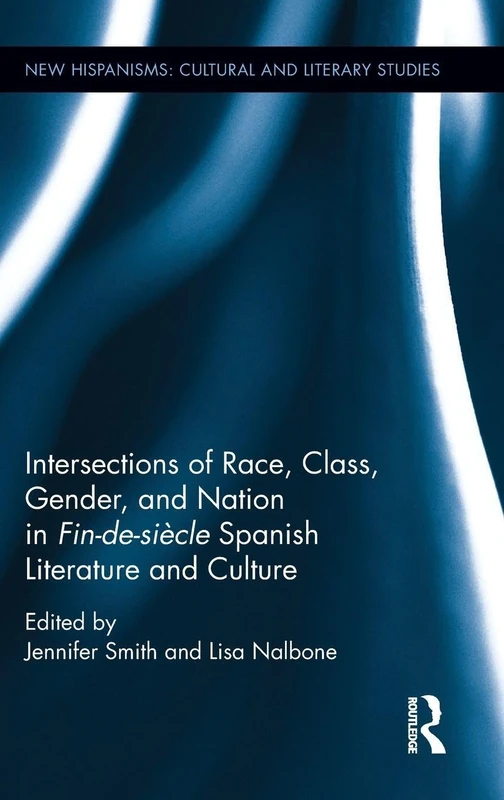 Intersections of Race, Class, Gender, and Nation in Fin-de-siècle Spanish Literature and Culture (New Hispanisms: Cultural and Literary Studies)