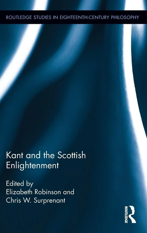 Kant and the Scottish Enlightenment (Routledge Studies in Eighteenth-Century Philosophy)