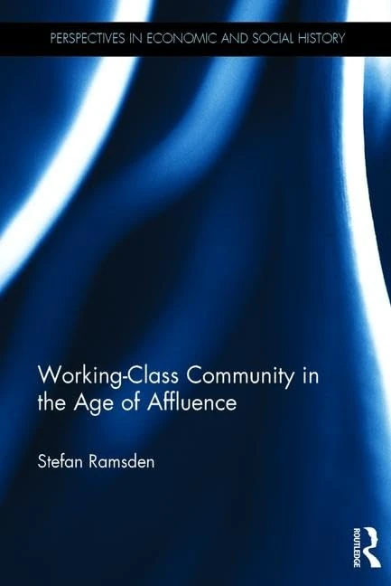 Working-Class Community in the Age of Affluence (Perspectives in Economic and Social History)