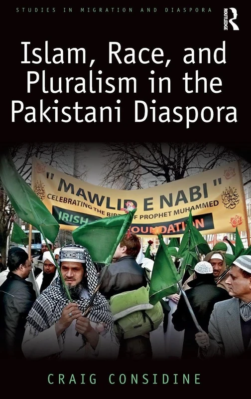 Islam, Race, and Pluralism in the Pakistani Diaspora (Studies in Migration and Diaspora)