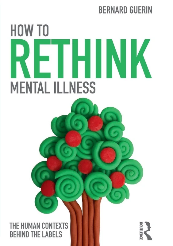 How to Rethink Mental Illness: The Human Contexts Behind the Labels (Exploring the Environmental and Social Foundations of Human Behaviour)