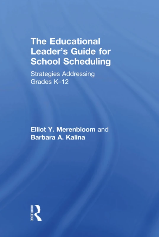 The Educational Leader's Guide for School Scheduling: Strategies Addressing Grades K–12