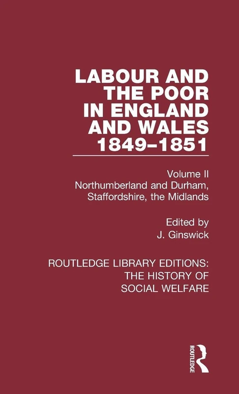 Labour and the Poor in England and Wales - The letters to The Morning Chronicle from the Correspondants in the Manufacturing and Mining Districts, the ... Editions: The History of Social Welfare)