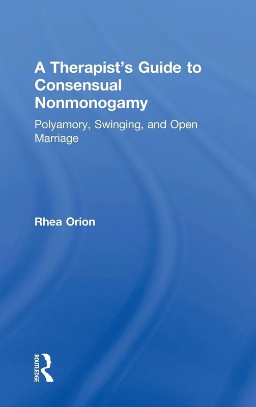 A Therapist’s Guide to Consensual Nonmonogamy: Polyamory, Swinging, and Open Marriage