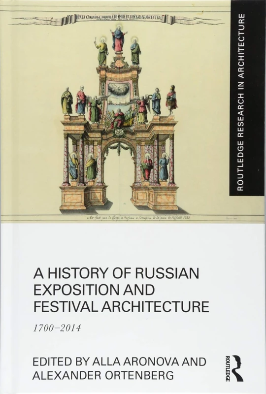 A History of Russian Exposition and Festival Architecture: 1700-2014 (Routledge Research in Architecture)